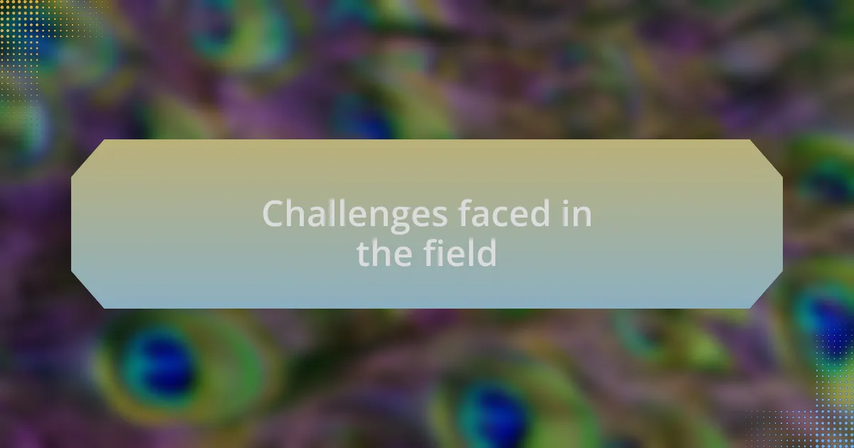 Challenges faced in the field