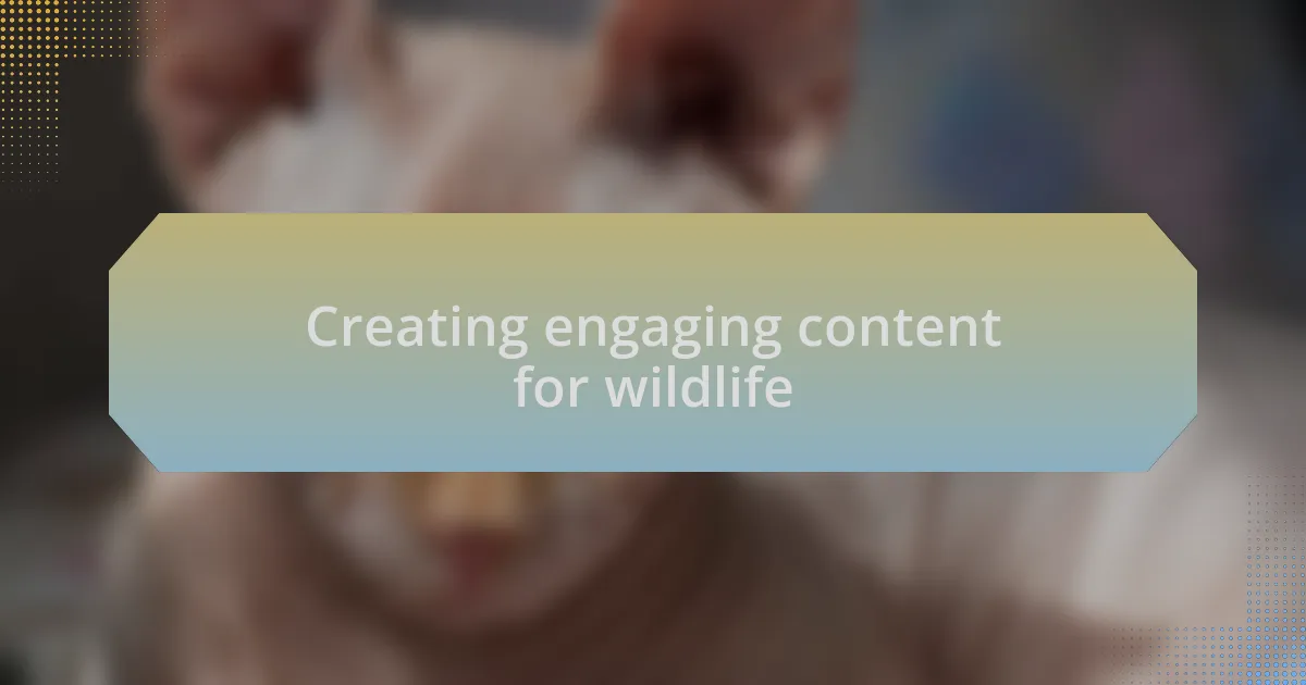 Creating engaging content for wildlife