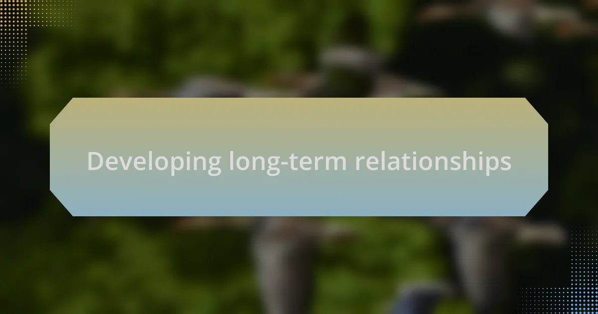 Developing long-term relationships