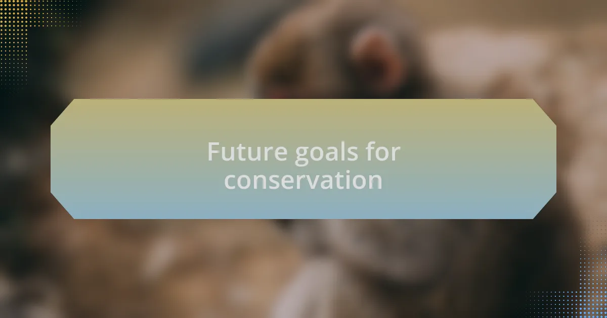 Future goals for conservation