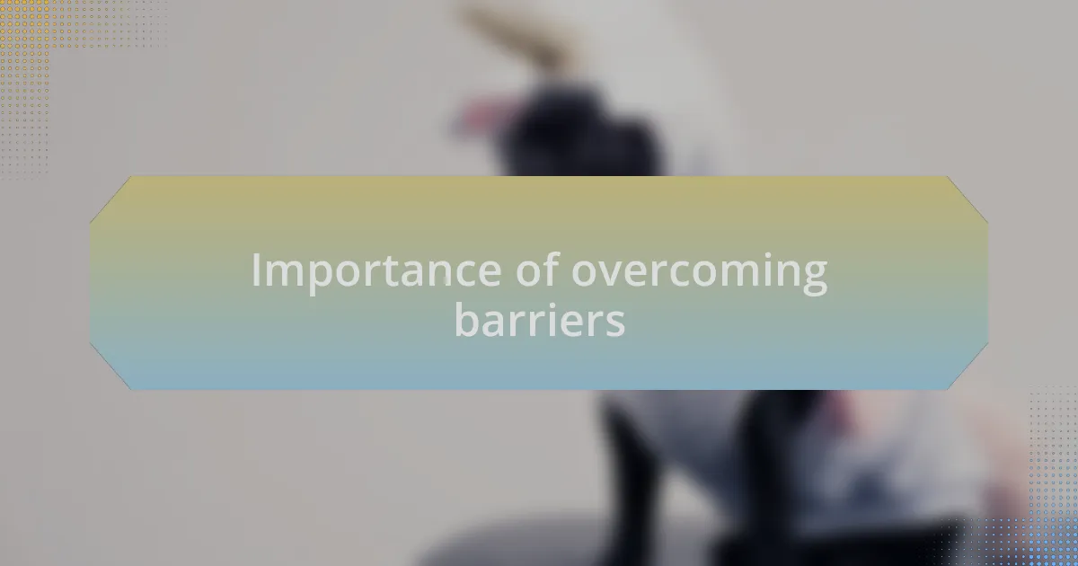 Importance of overcoming barriers