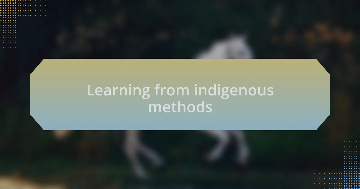 Learning from indigenous methods
