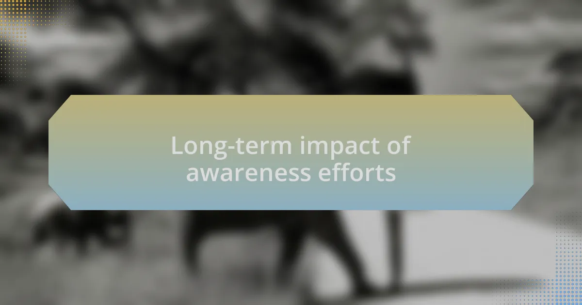 Long-term impact of awareness efforts
