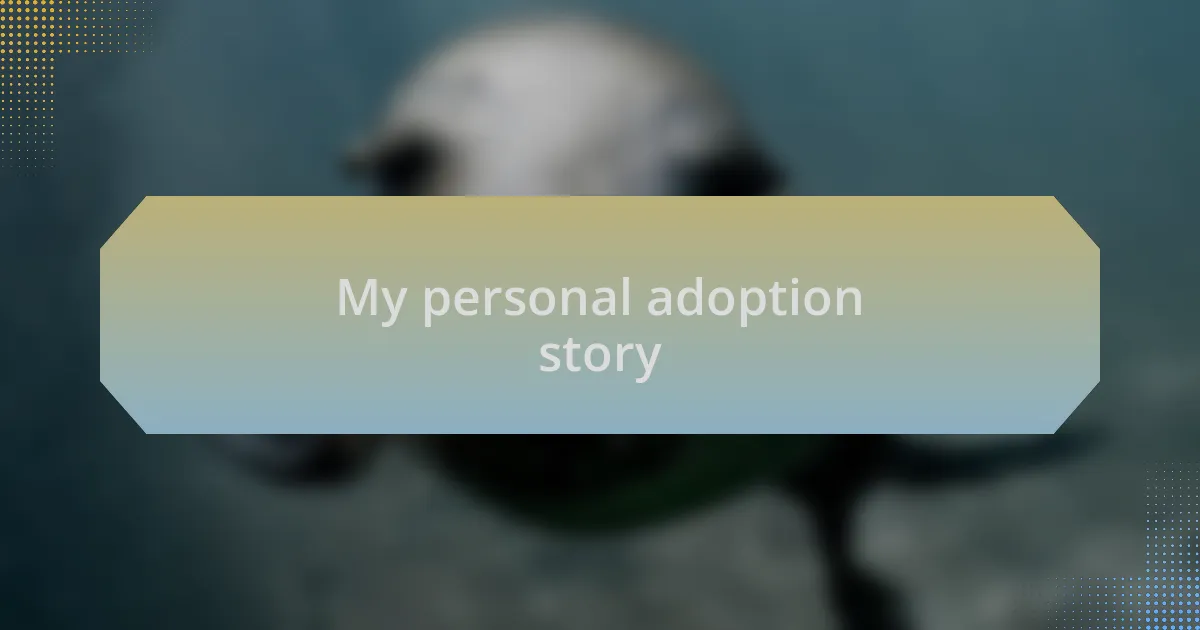 My personal adoption story