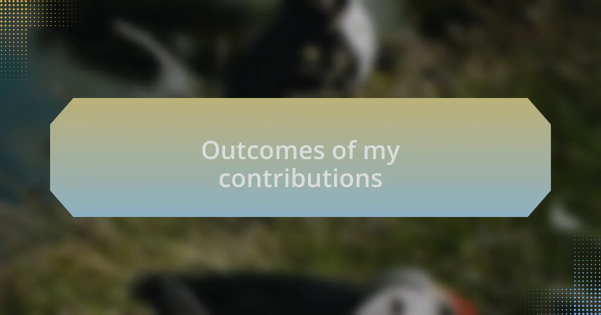 Outcomes of my contributions