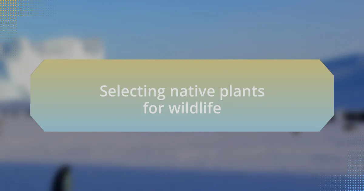 Selecting native plants for wildlife