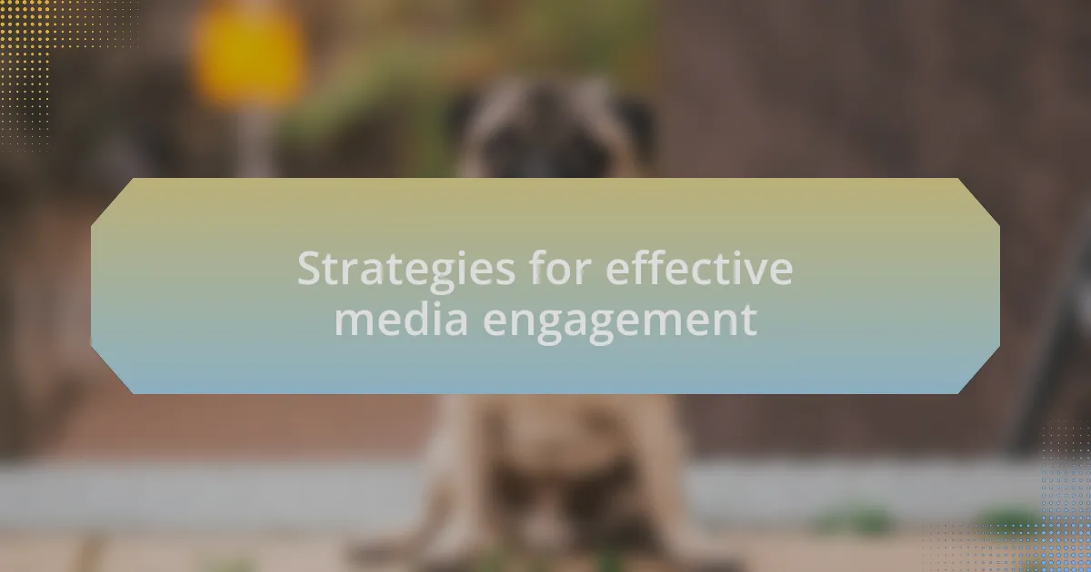 Strategies for effective media engagement