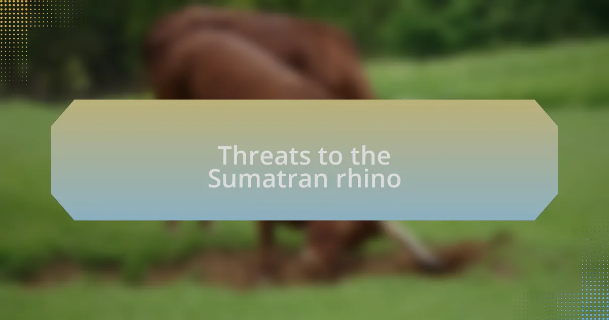 Threats to the Sumatran rhino