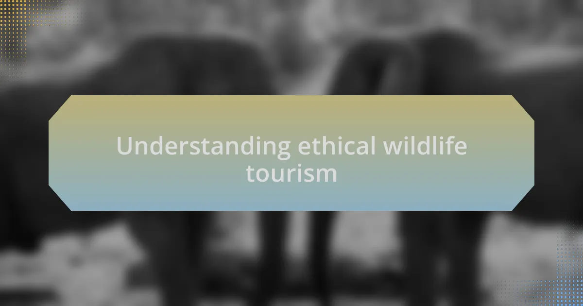 Understanding ethical wildlife tourism