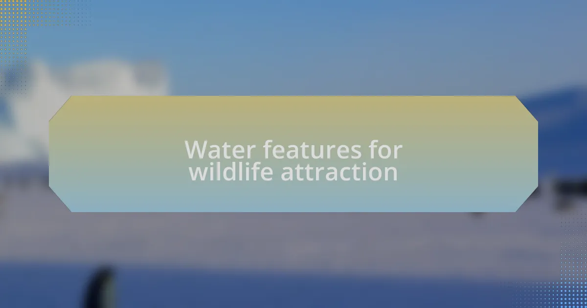 Water features for wildlife attraction