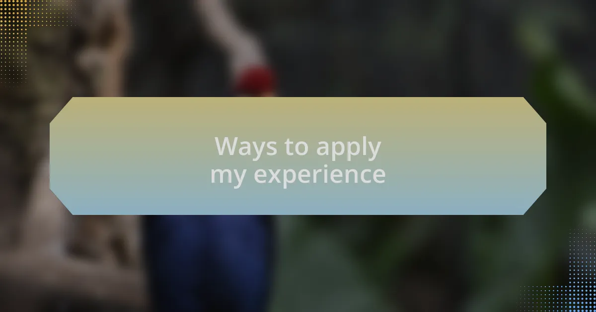 Ways to apply my experience